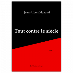 Tout contre le siècle – Jean-Albert Mazaud